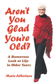 Aren't You Glad You'Re Old? : A Humorous Look at Life in Older Years