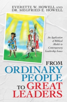 From Ordinary People to Great Leaders : An Application of Biblical Models to Contemporary Leadership Issues