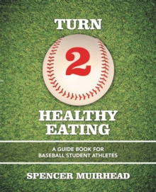 Turn 2 Healthy Eating : A Guide Book for Baseball Student Athletes