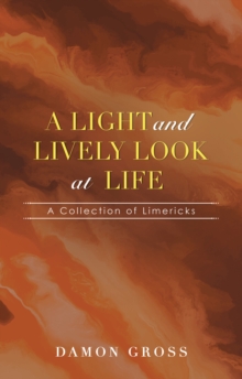 A Light and Lively Look at Life : A Collection of Limericks