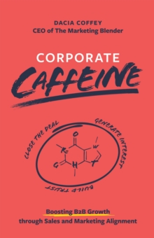 Corporate Caffeine : Boosting B2b Growth Through Sales and Marketing Alignment