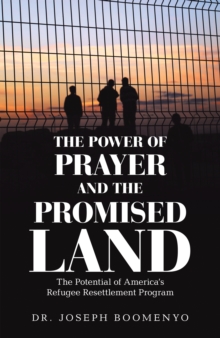 The Power of Prayer and the Promised Land : The Potential of America's Refugee Resettlement Program