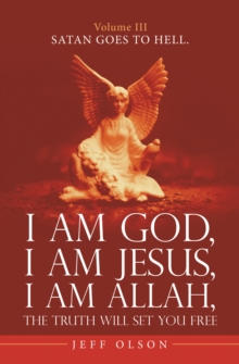 I Am God, I Am Jesus, I Am Allah, the Truth Will Set You Free. : Satan Goes to Hell.