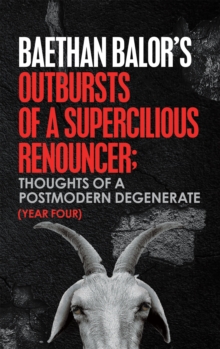 Outbursts of a Supercilious Renouncer; : Thoughts of a Postmodern Degenerate