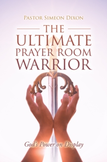 The Ultimate Prayer Room Warrior : God's Power on Display