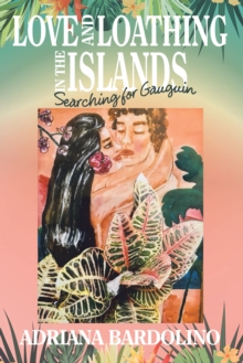 Love and Loathing in the Islands : Searching for Gauguin