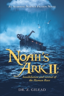 Noah's Ark Ii: Annihilation and Revival of the Human Race : An Alarming Science Fiction Novel