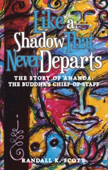 Like a Shadow That Never Departs : The Story of Ananda: Buddha's Chief-Of-Staff