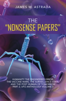 The "Nonsense Papers" : Humanity the Engineered Error: the Vaccine Wars, the Surveillance State, and the Post Human of Tomorrow Part 2; Ufo Anthology Volume 3