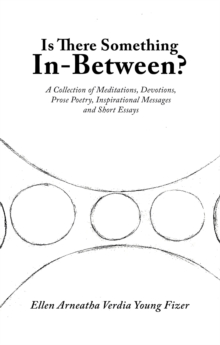 Is There Something In-Between? : A Collection of Meditations, Devotions, Prose Poetry, Inspirational Messages and Short Essays