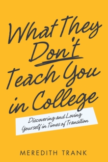 What They Don't Teach You in College : Discovering and Loving Yourself in Times of Transition