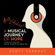 A Musical Journey of Hope : A Tribute to the Singers Who Lifted Me Through My Most Difficult Times.