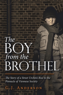 The Boy from the Brothel : The Story of a Street Urchin's Rise to the Pinnacle of Viennese Society