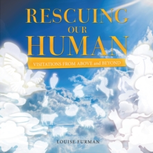 Rescuing Our Human : Visitations from Above and Beyond