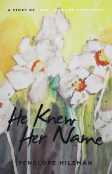 He Knew Her Name : A Story of Love, Loss and Resilience