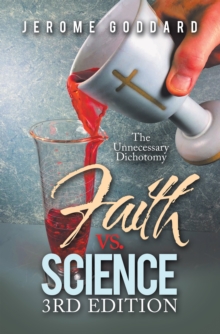 Faith Vs. Science                  3Rd Edition : The Unnecessary Dichotomy