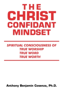 The Christ Confidant Mindset : Spiritual  Consciousness of                           True Worship, True Word, True Worth