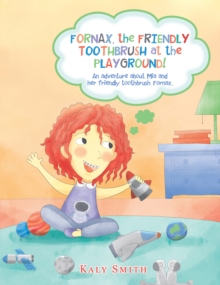 Fornax, the Friendly Toothbrush at the Playground! : An Adventure About Mia and Her Friendly Toothbrush, Fornax.