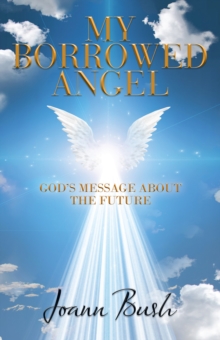 My Borrowed Angel : God's Message About the Future