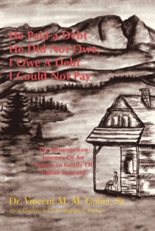 He Paid a Debt He Did Not Owe, I Owe a Debt I Could Not Pay : The Resurrection Journey of an American Family of Italian Descent