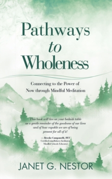 Pathways to Wholeness : Connecting to the Power of Now Through Mindful Meditation