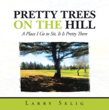 Pretty Trees on the Hill : A Place I Go to Sit; It Is Pretty There