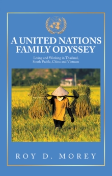 A United Nations Family Odyssey : Living and Working in Thailand, South Pacific, China and Vietnam