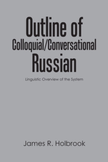 Outline of Colloquial/Conversational Russian : Linguistic Overview of the System