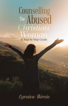 Counselling the Abused Christian Woman : A Step by Step Guide