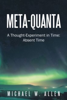 Meta-Quanta : A Thought-Experiment in Time: Absent Time