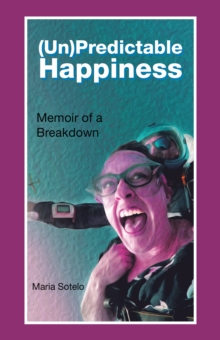 (Un)Predictable Happiness : Memoir of a Breakdown