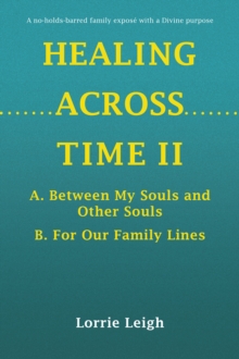 HEALING ACROSS TIME II : A. Between My Souls and Other Souls B. For Our Family Lines