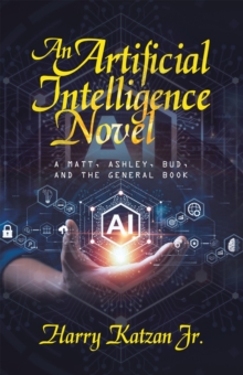 An Artificial Intelligence Novel : A  Matt, Ashley, Bud, and the General Book