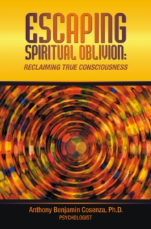 ESCAPING SPIRITUAL OBLIVION : Reclaiming True Consciousness