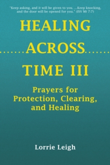 HEALING ACROSS TIME III : Prayers for Protection, Clearing, and Healing