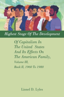 Highest Stage Of The Development Of Capitalism In The United  States     And Its Effects On The American Family, Volume III, Book II, 1960 To 1980