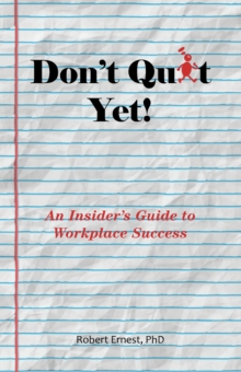 Don't Quit Yet! : An Insider's Guide to Workplace Success