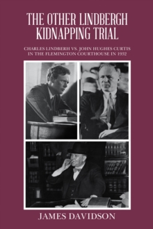 THE OTHER LINDBERGH KIDNAPPING TRIAL : CHARLES LINDBERH VS. JOHN HUGHES CURTIS IN THE FLEMINGTON COURTHOUSE IN 1932