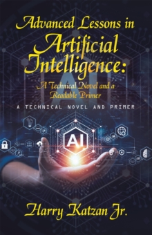 Advanced Lessons in Artificial Intelligence:  A Technical Novel and a Readable Primer : A Technical Novel and Primer