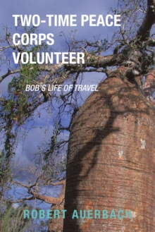 TWO-TIME PEACE CORPS VOLUNTEER : BOB'S LIFE OF TRAVEL