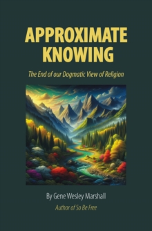 Approximate Knowing : The End of our Dogmatic View of Religion