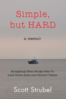 Simple, but HARD : Navigating Often-Rough Seas To Lead Great Sales and Partner Teams