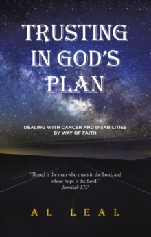 Trusting In God's Plan : Dealing With Cancer and Disabilities By Way of Faith