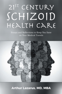 21st Century Schizoid Health Care : Essays and Reflections to Keep You Sane on Your Medical Travels