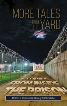 MORE TALES FROM THE YARD : STORIES FROM INSIDE THE PRISON Memoirs Of A Correctional Officer