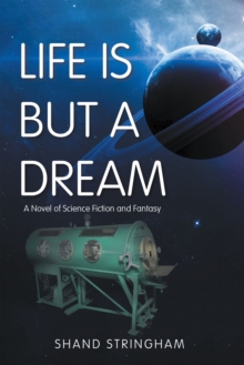 LIFE IS BUT A DREAM : A Novel Of Science Fiction And Fantasy