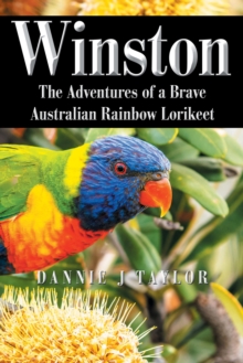 Winston : The Adventures of a Brave Australian Rainbow Lorikeet