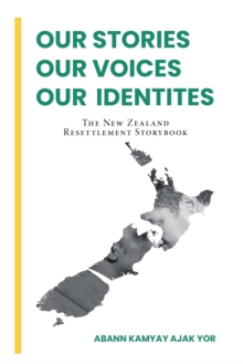 Our Stories, Our Voices, Our Identities : The New Zealand Resettlement Storybook