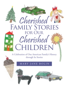 Cherished Family Stories for Our Cherished Children : A Celebration of One American Family's History Through Its Stories