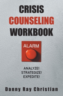 Crisis Counseling Workbook : Analyze!  Strategize!  Expedite!